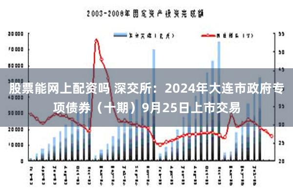 股票能网上配资吗 深交所：2024年大连市政府专项债券（十期）9月25日上市交易