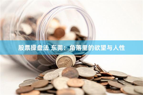 股票操盘法 东莞：角落里的欲望与人性