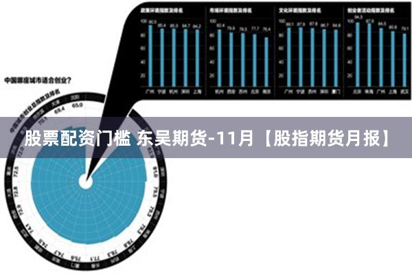 股票配资门槛 东吴期货-11月【股指期货月报】