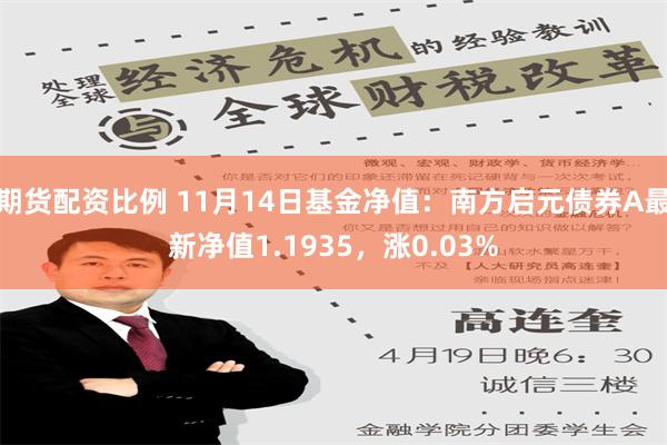 期货配资比例 11月14日基金净值：南方启元债券A最新净值1.1935，涨0.03%