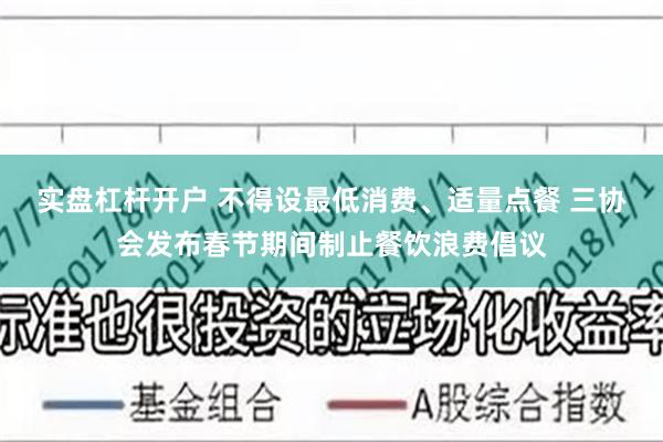 实盘杠杆开户 不得设最低消费、适量点餐 三协会发布春节期间制止餐饮浪费倡议