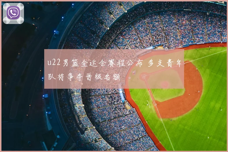 u22男篮全运会赛程公布 多支青年队将争夺晋级名额